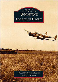 Title: Wichita's Legacy of Flight, Author: AIAA-Wichita Section