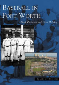 Title: Baseball in Fort Worth, Author: Mark Presswood