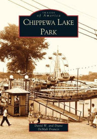 Chippewa Lake Park, Ohio (Images of America series)