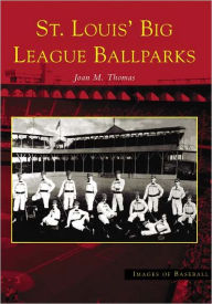 Title: St. Louis' Big League Ballparks, Author: Joan M. Thomas