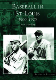 Title: Baseball in St. Louis: 1900-1925, Author: Steve Steinberg