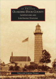 Title: Guarding Door County: Lighthouses and Life-saving Stations, Author: Stacy Thomas