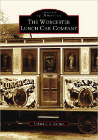 Title: The Worcester Lunch Car Company, Author: Arcadia Publishing
