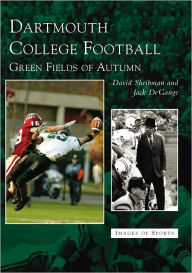 Title: Dartmouth College Football: Green Fields of Autumn, Author: David  Shribman