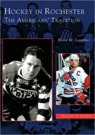 Title: Hockey in Rochester: The Americans' Tradition, Author: Blaise M. Lamphier