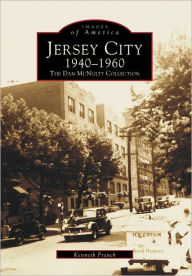 Title: Jersey City 1940-1960: The Dan McNulty Collection, Author: Kenneth French