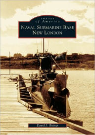 Naval Submarine Base New London, Connecticut (Images of America Series)