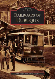 Title: Railroads of Dubuque, Author: John Tigges