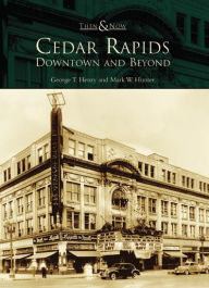 Cedar Rapids, Iowa: Downtown and Beyond (Then and Now Series)