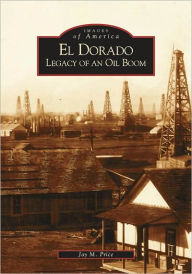 Title: El Dorado: Legacy of an Oil Boom, Author: Jay M. Price