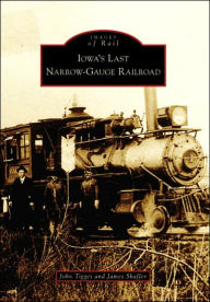 Title: Iowa's Last Narrow-Gauge Railroad, Author: John Tigges