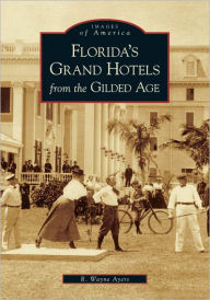 Title: Florida's Grand Hotels from the Gilded Age, Author: R. Wayne Ayers