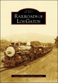 Title: Railroads of Los Gatos, Author: Edward Kelley