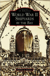 World War II Shipyards by the Bay, California (Images of America Series)