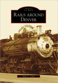 Title: Rails around Denver, Author: Allan C. Lewis