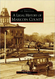Title: A Legal History of Maricopa County, Author: Stan Watts