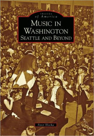 Title: Music in Washington: Seattle and Beyond, Author: Arcadia Publishing