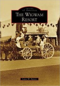 Title: The Wigwam Resort, Author: Lance W. Burton