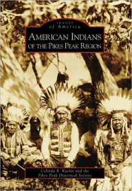 Title: American Indians of the Pikes Peak Region, Author: Celinda R. Kaelin