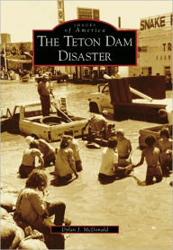 Title: The Teton Dam Disaster, Author: Dylan J. McDonald