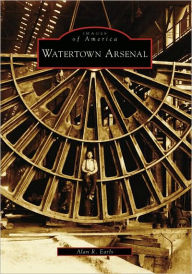 Title: Watertown Arsenal, Author: Alan R. Earls