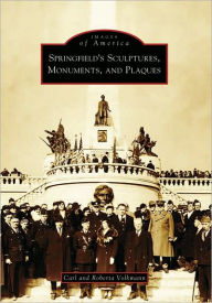 Title: Springfield's Sculptures, Monuments, and Plaques, Author: Carl Volkmann