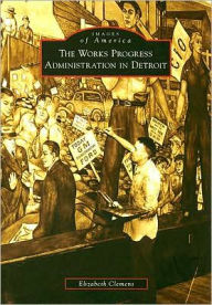 Title: The Works Progress Administration in Detroit, Author: Elizabeth Clemens