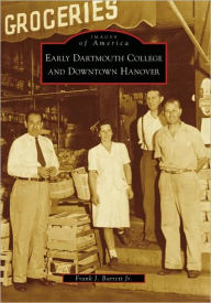 Title: Early Dartmouth College and Downtown Hanover, Author: Frank J. Barrett Jr.