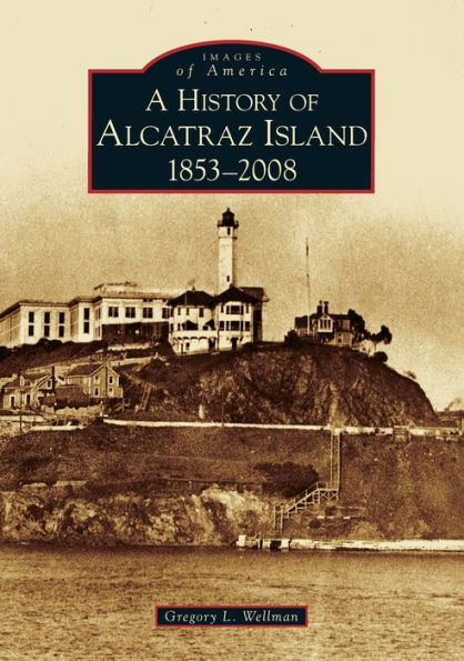 A History of Alcatraz Island: 1853-2008