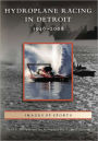 Hydroplane Racing in Detroit: 1946-2008 (Images of Sports Series)