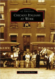 Title: Chicago Italians at Work, Author: Peter N. Pero