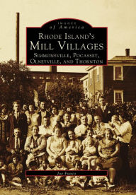 Title: Rhode Island's Mill Villages: Simmonsville, Pocasset, Olneyville, and Thornton, Author: Arcadia Publishing