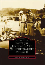 Title: Boats and Ports of Lake Winnipesaukee: Volume II, Author: Bruce D. Heald  Ph.D.