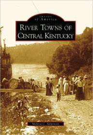 Title: River Towns of Central Kentucky, Author: Melissa C. Jurgensen