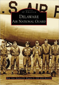 Title: Delaware Air National Guard, Author: Brig. Gen. Kennard R. Wiggins Jr.