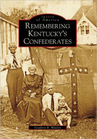 Title: Remembering Kentucky's Confederates, Author: Geoffrey R. Walden