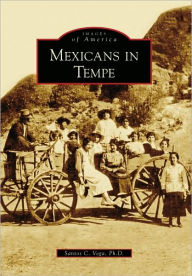 Title: Mexicans in Tempe, Author: Santos C. Vega Ph.D.