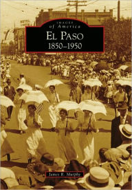 Title: El Paso:: 1850-1950, Author: James R. Murphy