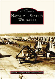 Title: Naval Air Station Wildwood, Author: Joseph E. Salvatore M.D.