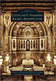 Title: Cleveland's Vanishing Sacred Architecture, Author: Barry K. Herman