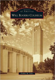 Title: Will Rogers Coliseum, Author: Debbie M. Liles
