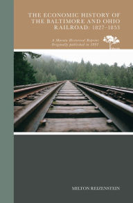 Title: The Economic History of the Baltimore and Ohio Railroad: 1827-1853, Author: Milton Reizenstein