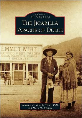 The Jicarilla Apache of Dulce, New Mexico (Images of America Series) by Veronica E. Velarde 