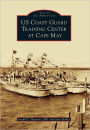 US Coast Guard Training Center at Cape May, New Jersey (Images of America Series)