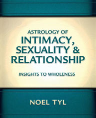 Astrology of Intimacy, Sexuality & Relationship: Insights to Wholeness