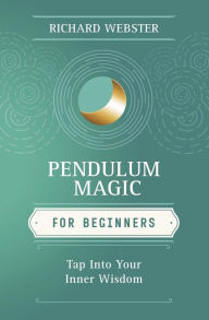Title: Pendulum Magic for Beginners: Tap Into Your Inner Wisdom, Author: Richard Webster