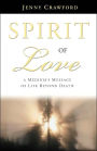 Spirit of Love: A Medium's Message of Life Beyond Death