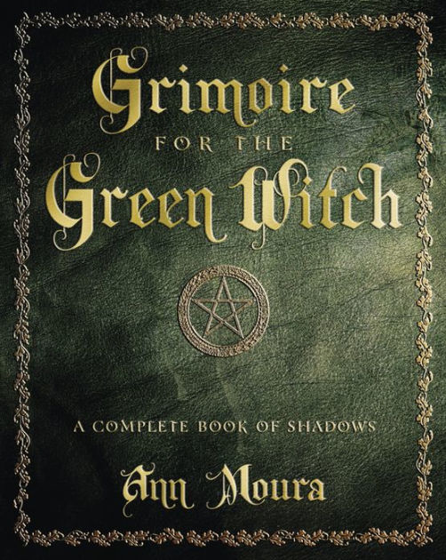 Grimoire for the Green Witch: A Complete Book of Shadows by Ann