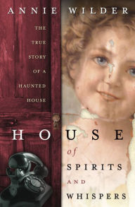 House of Spirits & Whispers: The True Story of a Haunted House