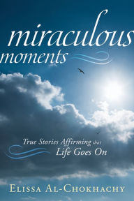 Miraculous Moments: True Stories Affirming That Life Goes on